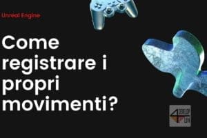 Come registrare i propri movimenti per Unreal Engine?