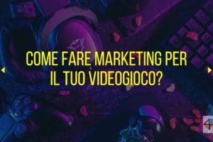 Come fare marketing per il tuo videogioco?